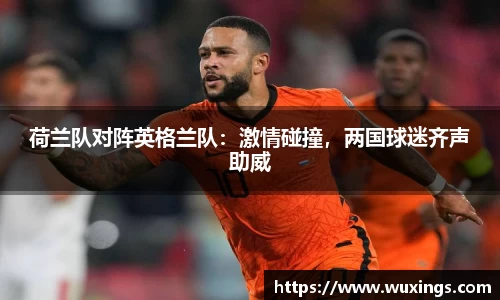 荷兰队对阵英格兰队：激情碰撞，两国球迷齐声助威