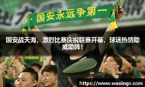 国安战天海，激烈比赛庆祝联赛开幕，球迷热情助威助阵！