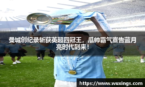 曼城创纪录斩获英超四冠王，瓜帅霸气宣告蓝月亮时代到来！