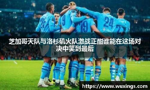 芝加哥天队与洛杉矶火队激战正酣谁能在这场对决中笑到最后
