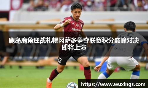 鹿岛鹿角迎战札幌冈萨多争夺联赛积分巅峰对决即将上演