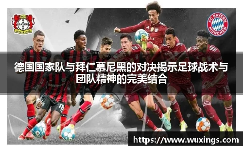 德国国家队与拜仁慕尼黑的对决揭示足球战术与团队精神的完美结合