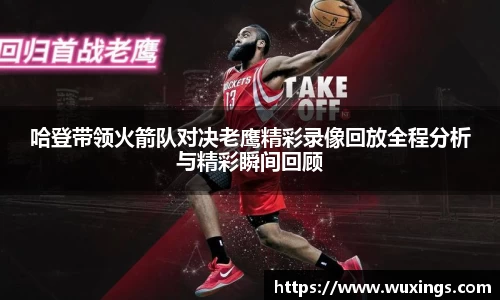 哈登带领火箭队对决老鹰精彩录像回放全程分析与精彩瞬间回顾